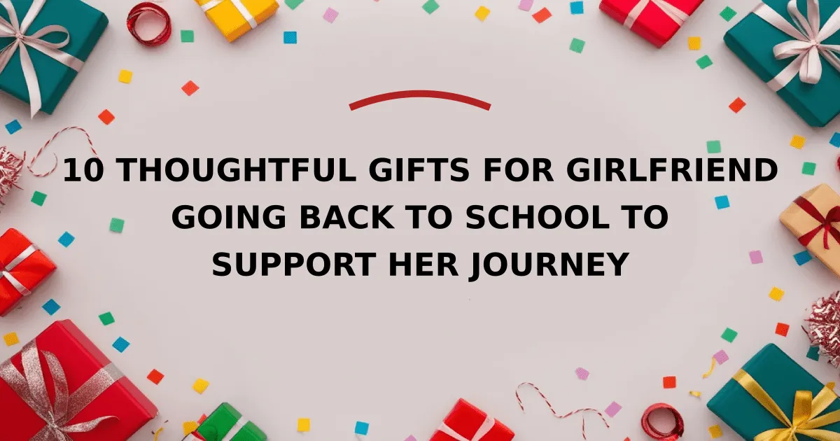 10 Thoughtful Gifts for Girlfriend Going Back to School to Support Her Journey